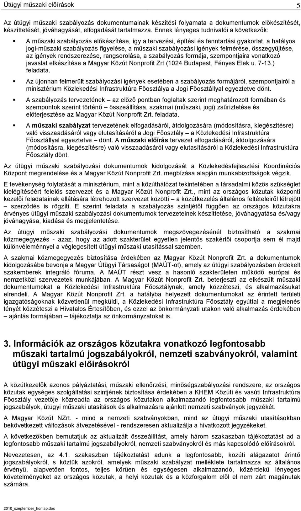 igények felmérése, összegyűjtése, az igények rendszerezése, rangsorolása, a szabályozás formája, szempontjaira vonatkozó javaslat elkészítése a Magyar Közút Nonprofit Zrt (1024 Budapest, Fényes Elek