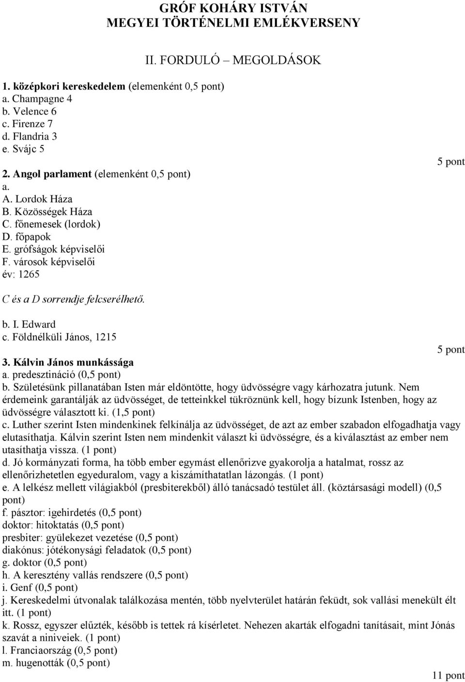 városok képviselői év: 1265 5 pont C és a D sorrendje felcserélhető. b. I. Edward c. Földnélküli János, 1215 5 pont 3. Kálvin János munkássága a. predesztináció (0,5 pont) b.