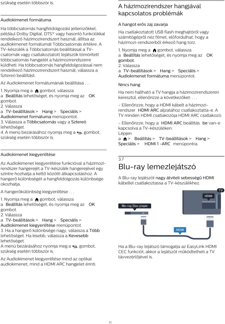 Ha többcsatornás hangfeldolgozással nem rendelkező házimozirendszert használ, válassza a Sztereó beállítást. Az Audiokimenet formátumának beállítása... 2.