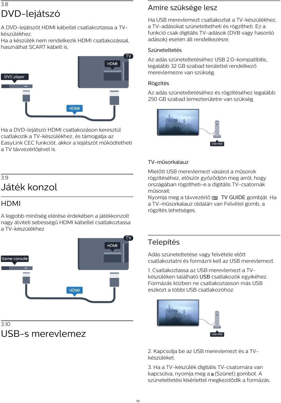 Ez a funkció csak digitális TV-adások (DVB vagy hasonló adások) esetén áll rendelkezésre. Szüneteltetés Az adás szüneteltetéséhez USB 2.