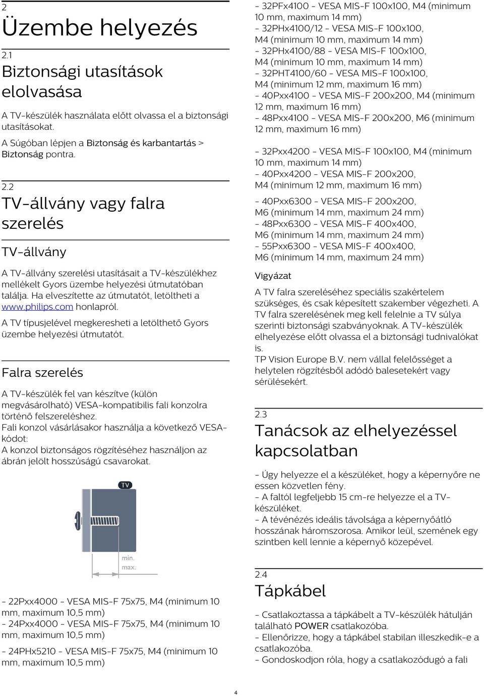 Falra szerelés A TV-készülék fel van készítve (külön megvásárolható) VESA-kompatibilis fali konzolra történő felszereléshez.