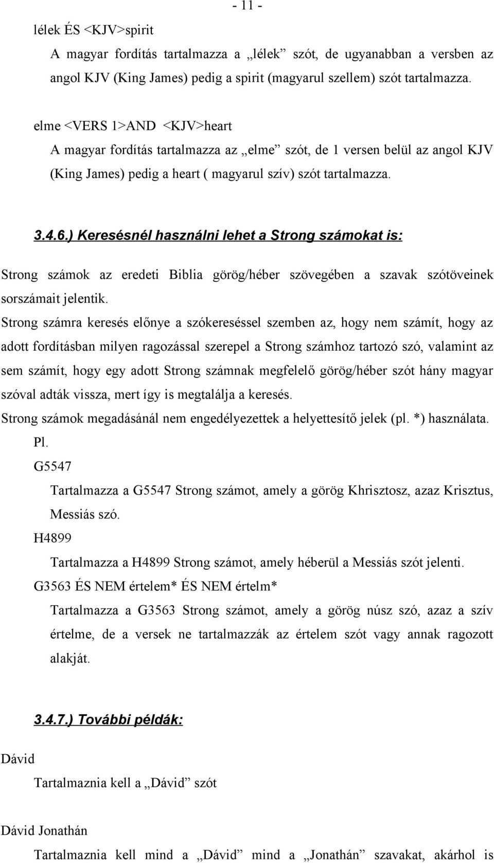 ) Keresésnél használni lehet a Strong számokat is: Strong számok az eredeti Biblia görög/héber szövegében a szavak szótöveinek sorszámait jelentik.