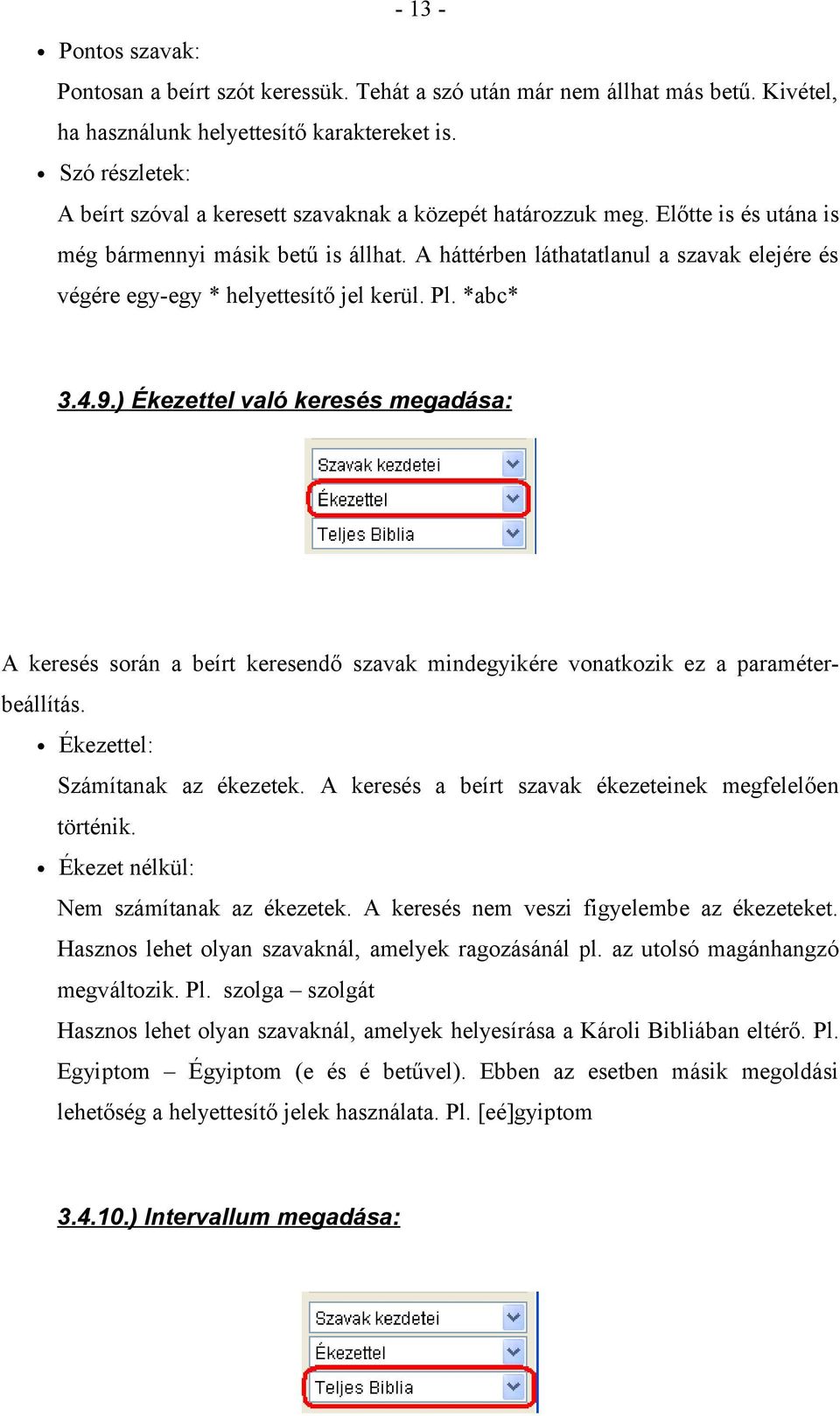 A háttérben láthatatlanul a szavak elejére és végére egy-egy * helyettesítő jel kerül. Pl. *abc* 3.4.9.