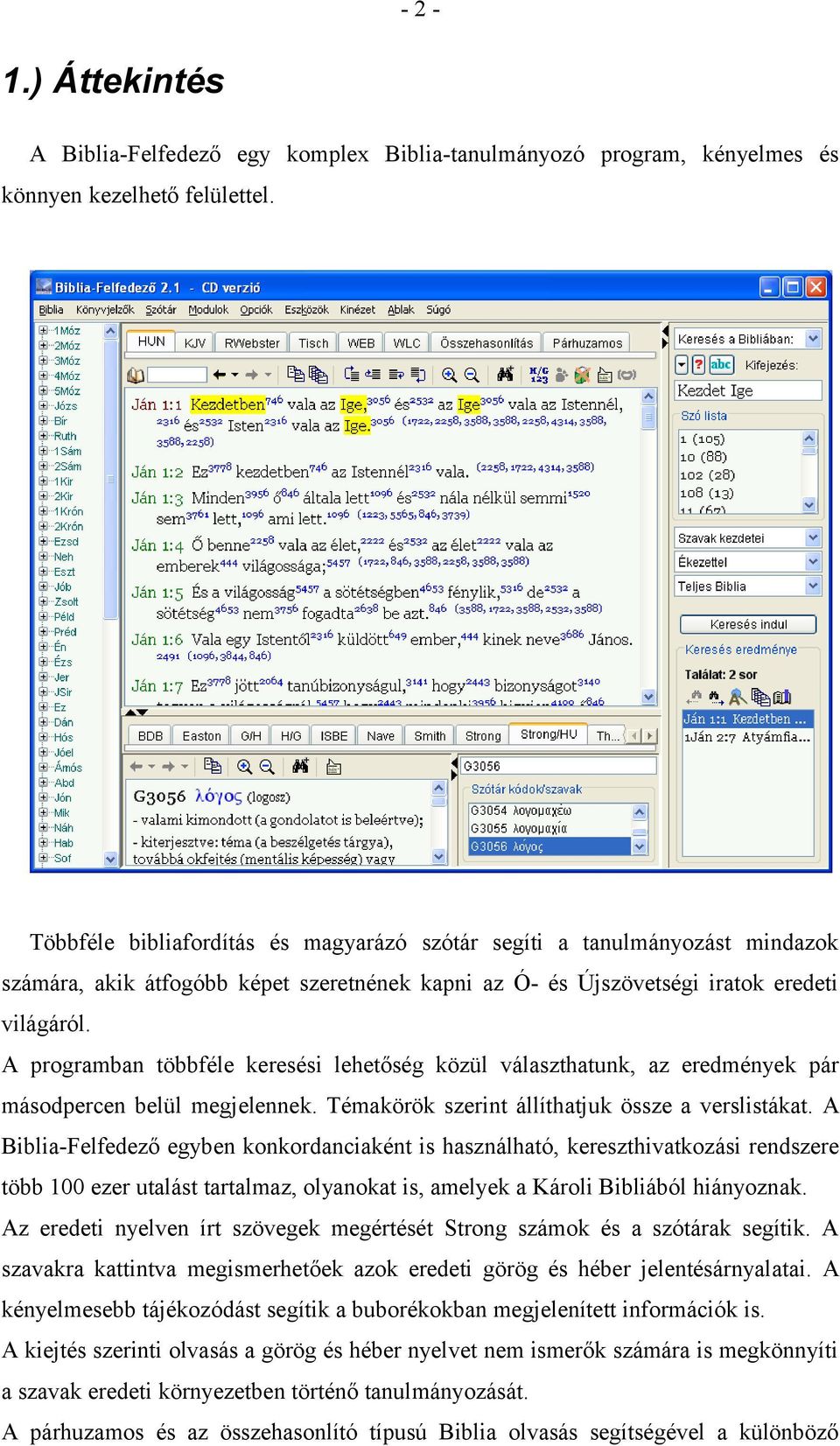 A programban többféle keresési lehetőség közül választhatunk, az eredmények pár másodpercen belül megjelennek. Témakörök szerint állíthatjuk össze a verslistákat.