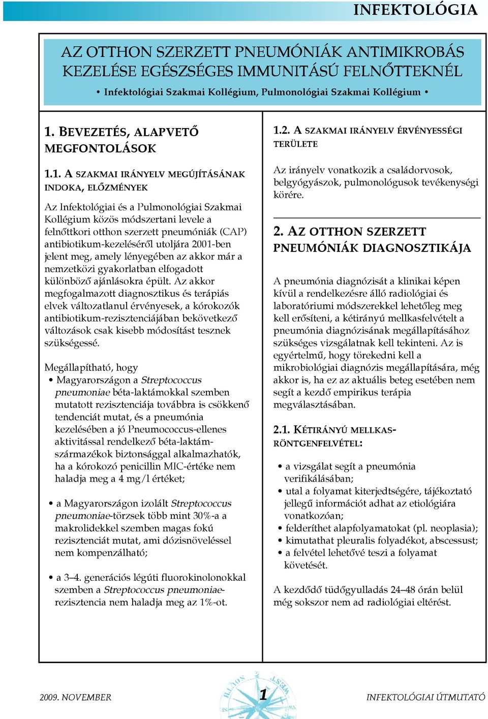 1. A SZAKMAI IRÁNYELV MEGÚJÍTÁSÁNAK INDOKA, ELÕZMÉNYEK Az Infektológiai és a Pulmonológiai Szakmai Kollégium közös módszertani levele a felnõttkori otthon szerzett pneumóniák (CAP)