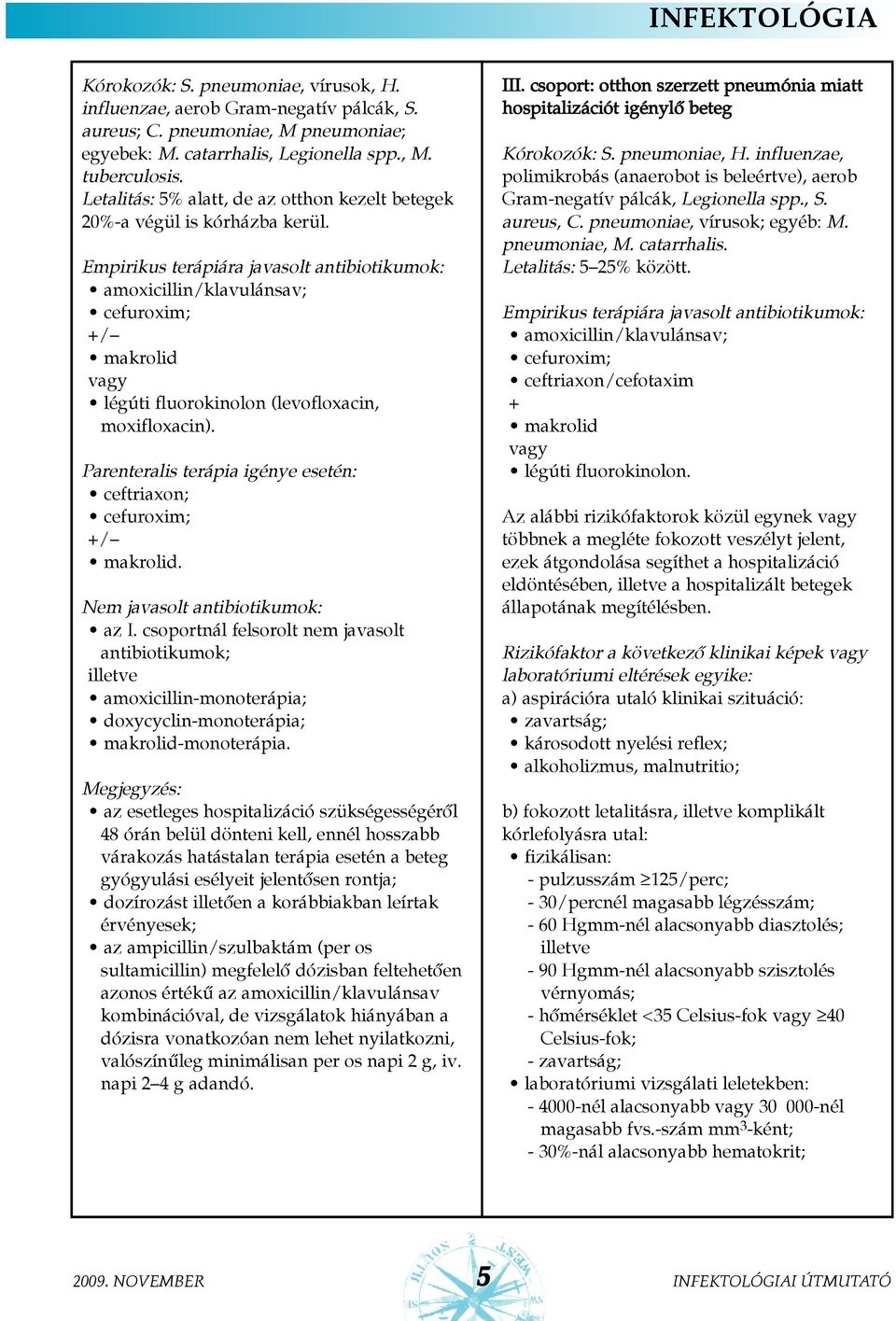 Empirikus terápiára javasolt antibiotikumok: amoxicillin/klavulánsav; cefuroxim; / makrolid légúti fluorokinolon (levofloxacin, moxifloxacin).