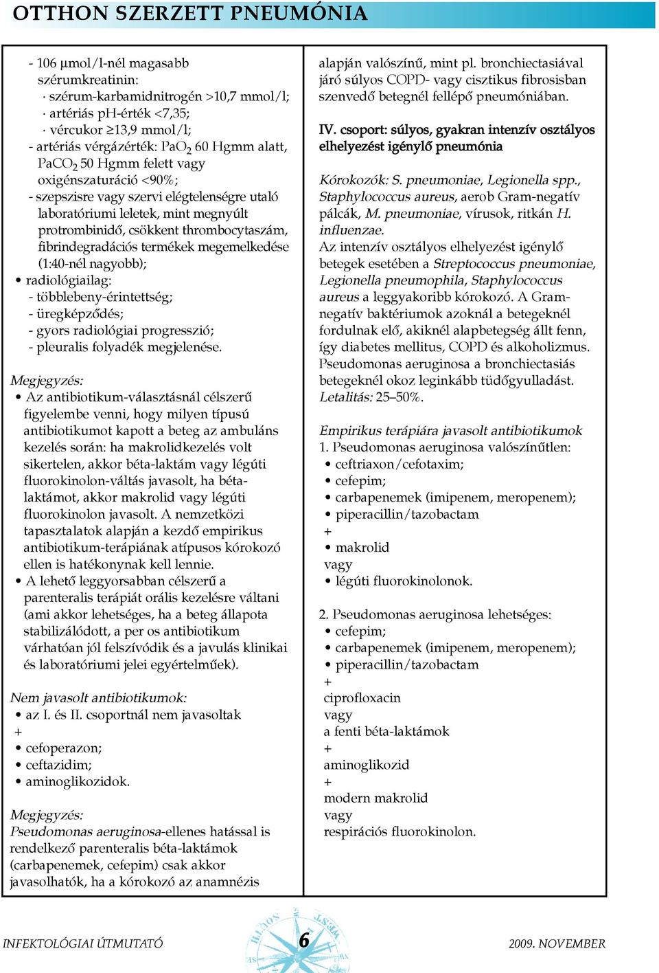 megemelkedése (1:40-nél nagyobb); radiológiailag: - többlebeny-érintettség; - üregképzõdés; - gyors radiológiai progresszió; - pleuralis folyadék megjelenése.