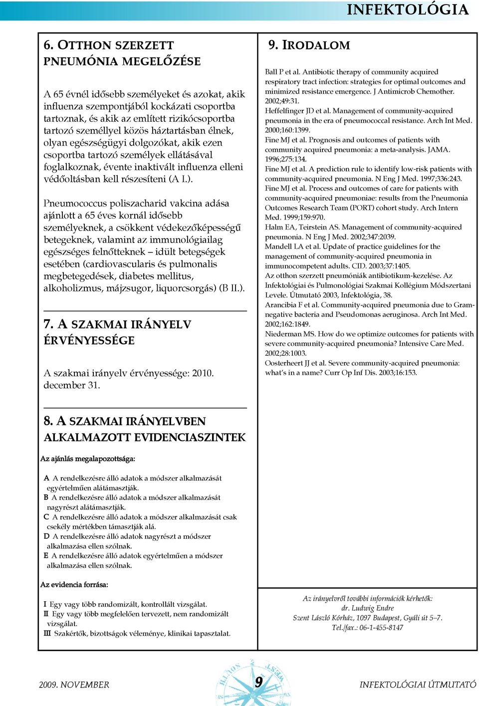 Pneumococcus poliszacharid vakcina adása ajánlott a 65 éves kornál idõsebb személyeknek, a csökkent védekezõképességû betegeknek, valamint az immunológiailag egészséges felnõtteknek idült betegségek