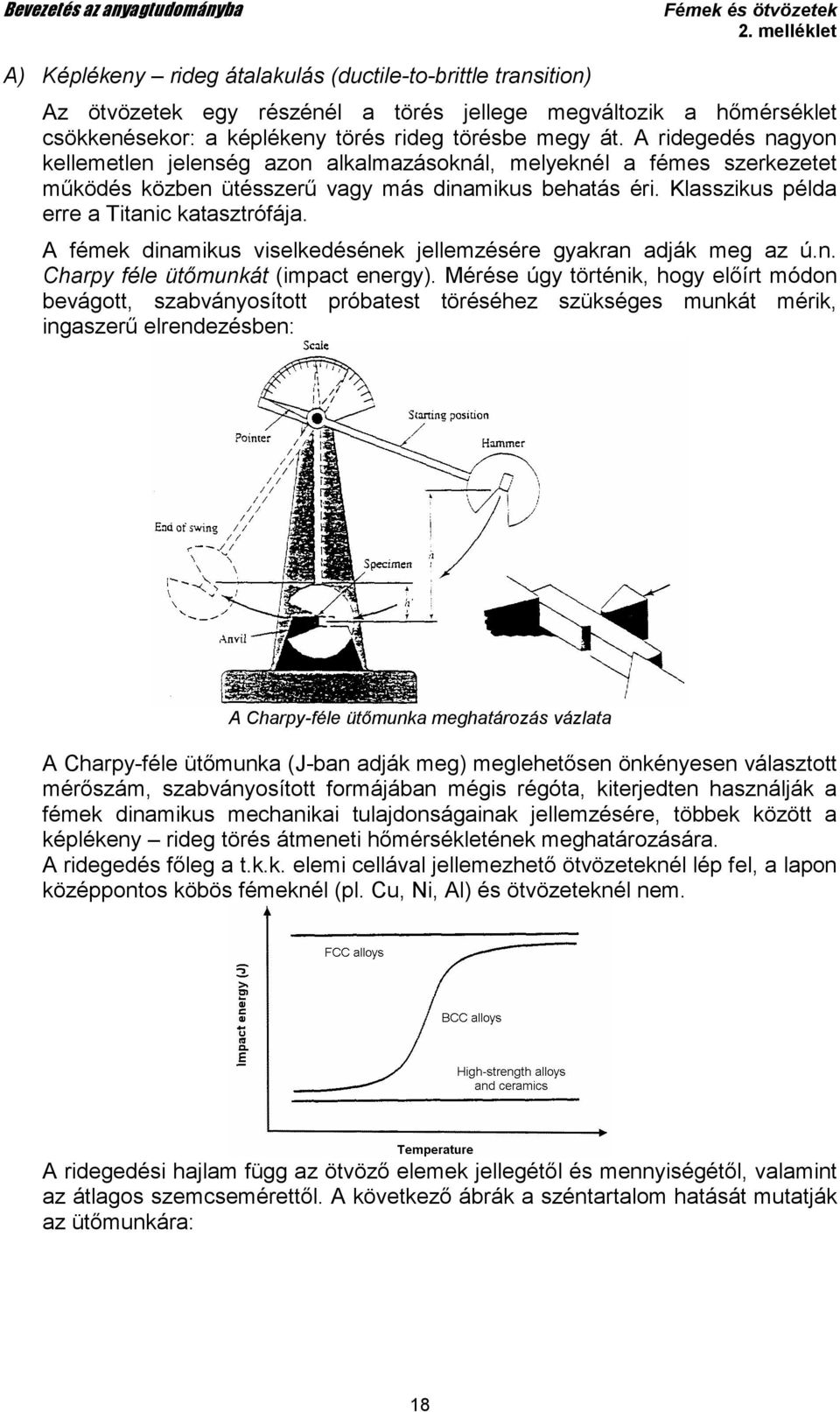 A fémek dinamikus viselkedésének jellemzésére gyakran adják meg az ú.n. Charpy féle ütımunkát (impact energy).