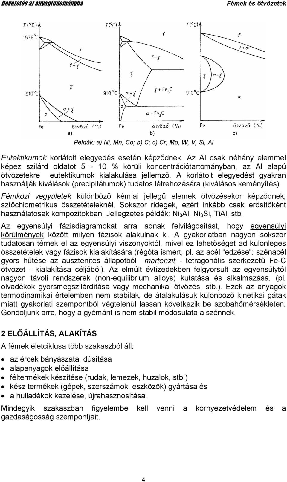 A korlátolt elegyedést gyakran használják kiválások (precipitátumok) tudatos létrehozására (kiválásos keményítés).