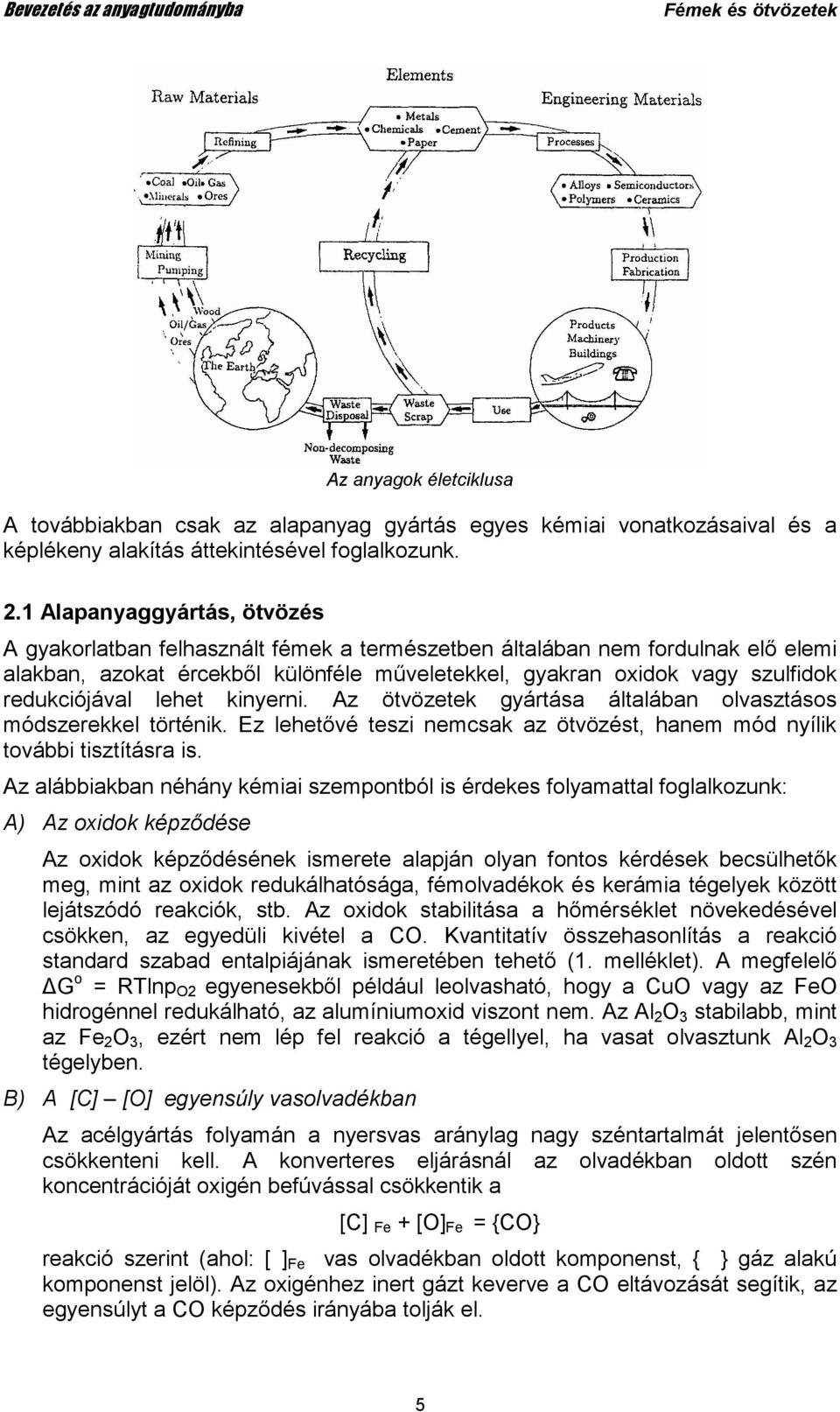 redukciójával lehet kinyerni. Az ötvözetek gyártása általában olvasztásos módszerekkel történik. Ez lehetıvé teszi nemcsak az ötvözést, hanem mód nyílik további tisztításra is.