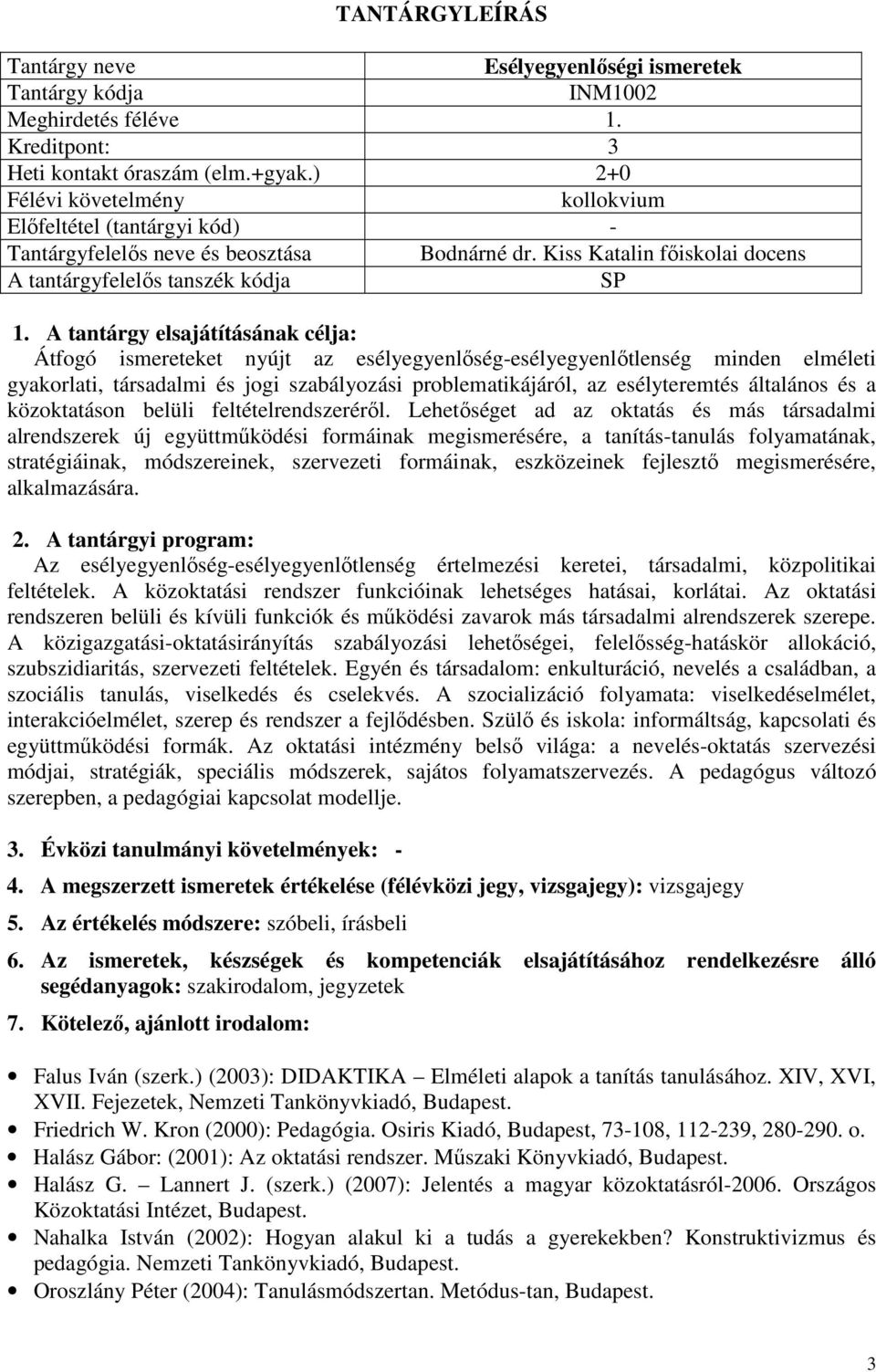 Kiss Katalin főiskolai docens A tantárgyfelelős tanszék kódja SP Átfogó ismereteket nyújt az esélyegyenlőség-esélyegyenlőtlenség minden elméleti gyakorlati, társadalmi és jogi szabályozási