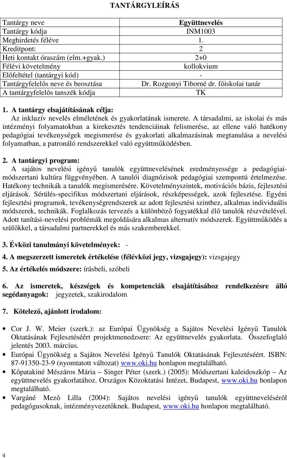 A társadalmi, az iskolai és más intézményi folyamatokban a kirekesztés tendenciáinak felismerése, az ellene való hatékony pedagógiai tevékenységek megismerése és gyakorlati alkalmazásinak megtanulása