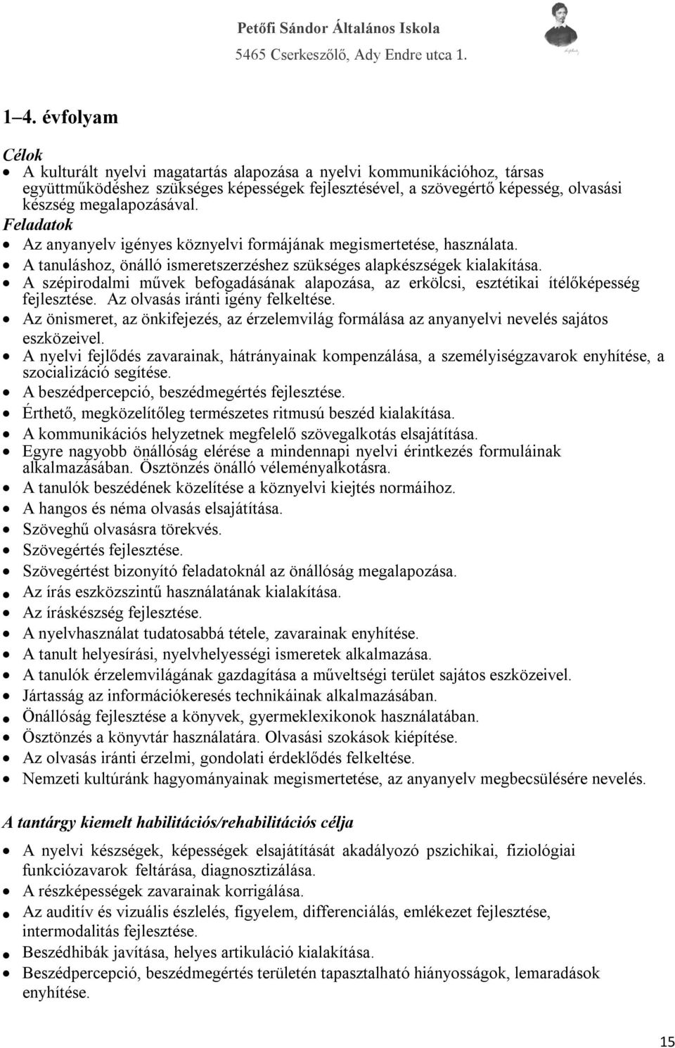 A szépirodalmi művek befogadásának alapozása, az erkölcsi, esztétikai ítélőképesség fejlesztése. Az olvasás iránti igény felkeltése.