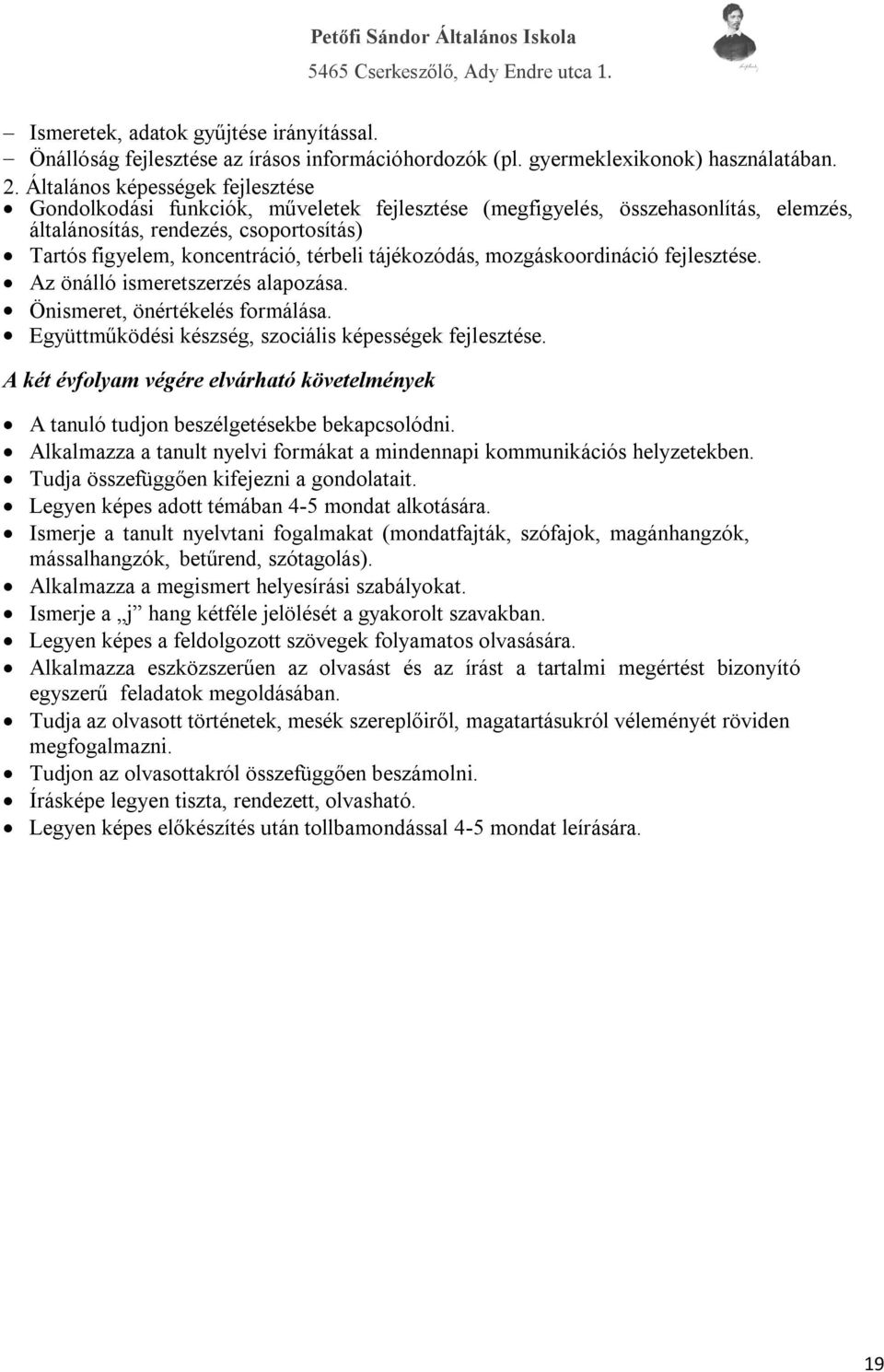 tájékozódás, mozgáskoordináció fejlesztése. Az önálló ismeretszerzés alapozása. Önismeret, önértékelés formálása. Együttműködési készség, szociális képességek fejlesztése.