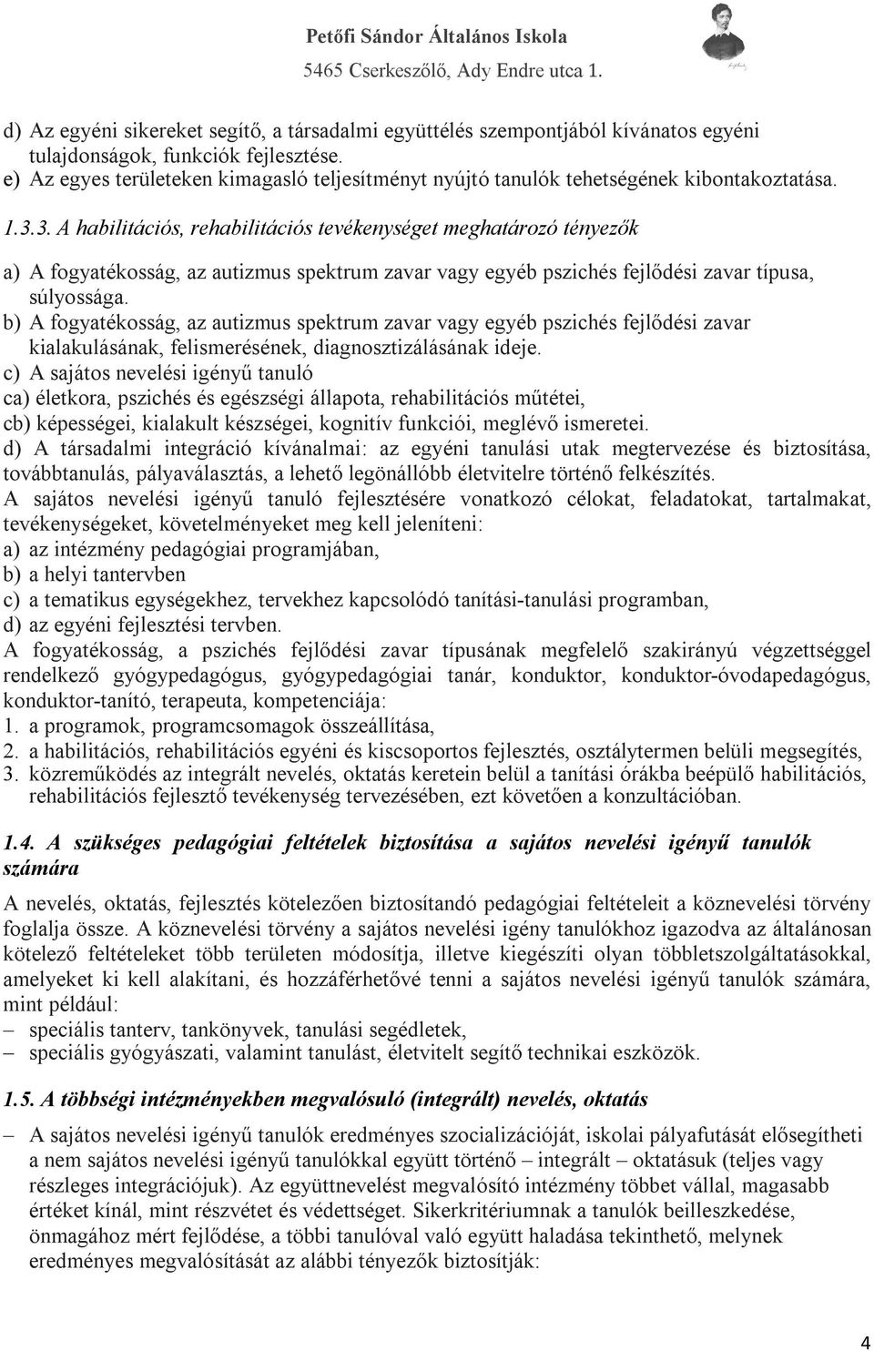 3. A habilitációs, rehabilitációs tevékenységet meghatározó tényezők a) A fogyatékosság, az autizmus spektrum zavar vagy egyéb pszichés fejlődési zavar típusa, súlyossága.