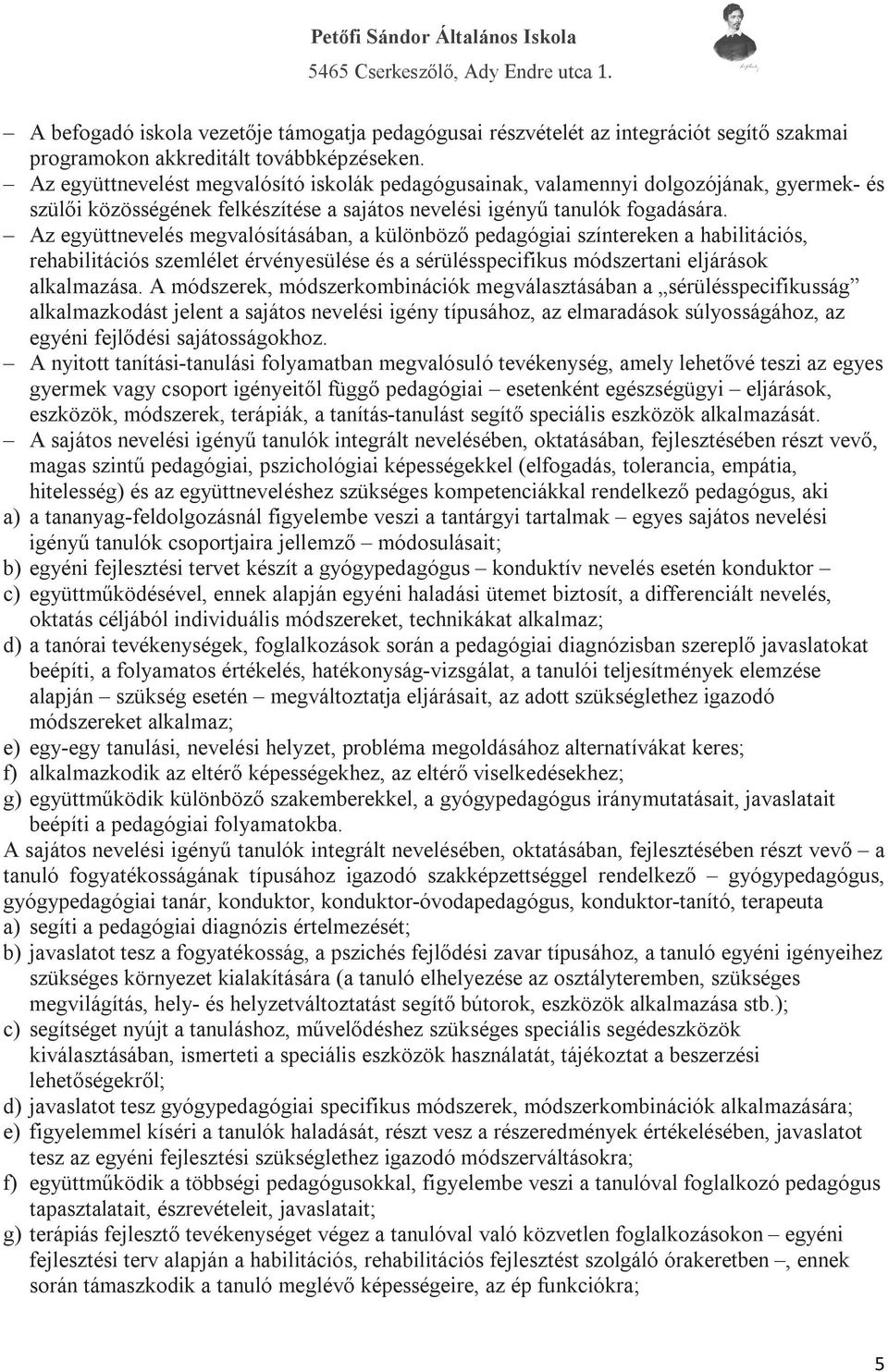 Az együttnevelés megvalósításában, a különböző pedagógiai színtereken a habilitációs, rehabilitációs szemlélet érvényesülése és a sérülésspecifikus módszertani eljárások alkalmazása.