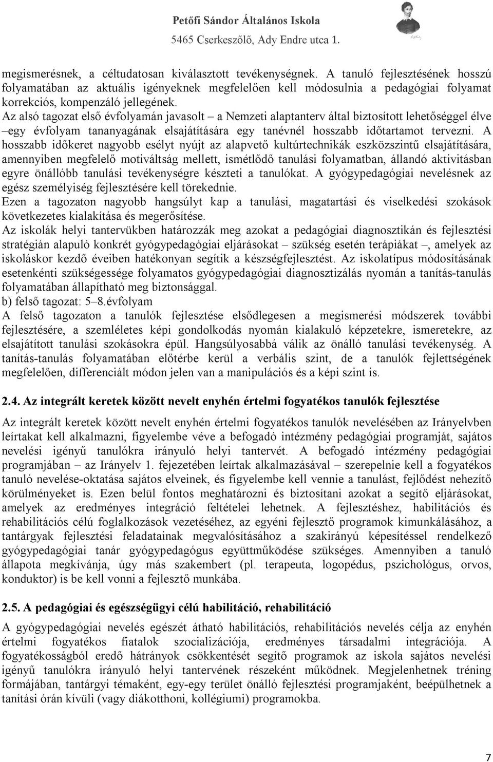 Az alsó tagozat első évfolyamán javasolt a Nemzeti alaptanterv által biztosított lehetőséggel élve egy évfolyam tananyagának elsajátítására egy tanévnél hosszabb időtartamot tervezni.