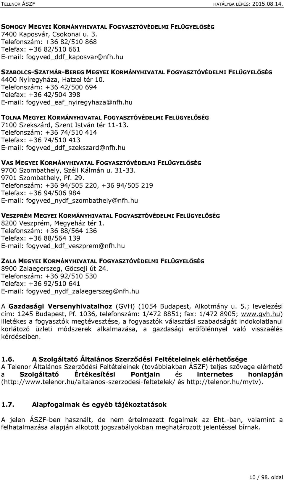 hu TOLNA MEGYEI KORMÁNYHIVATAL FOGYASZTÓVÉDELMI FELÜGYELŐSÉG 7100 Szekszárd, Szent István tér 11-13. Telefonszám: +36 74/510 414 Telefax: +36 74/510 413 E-mail: fogyved_ddf_szekszard@nfh.