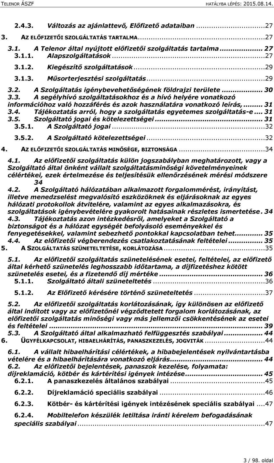 .. 31 3.4. Tájékoztatás arról, hogy a szolgáltatás egyetemes szolgáltatás-e... 31 3.5. Szolgáltató jogai és kötelezettségei... 31 3.5.1. A Szolgáltató jogai...32 3.5.2. A Szolgáltató kötelezettségei.