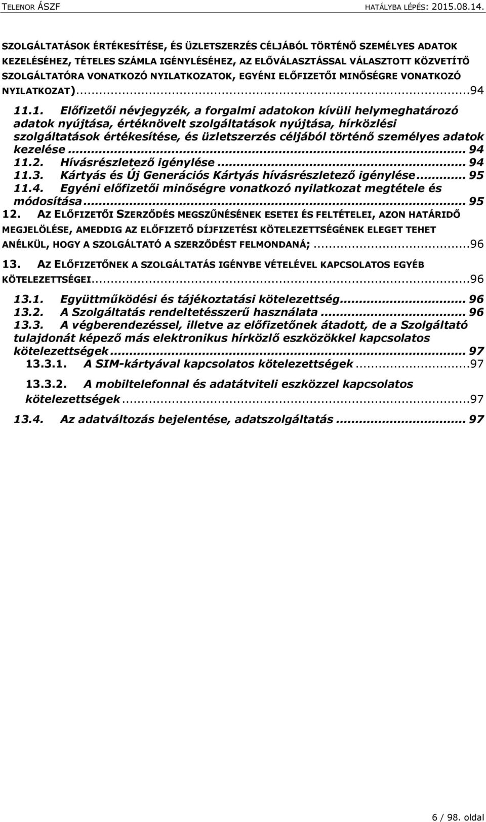 .1. Előfizetői névjegyzék, a forgalmi adatokon kívüli helymeghatározó adatok nyújtása, értéknövelt szolgáltatások nyújtása, hírközlési szolgáltatások értékesítése, és üzletszerzés céljából történő