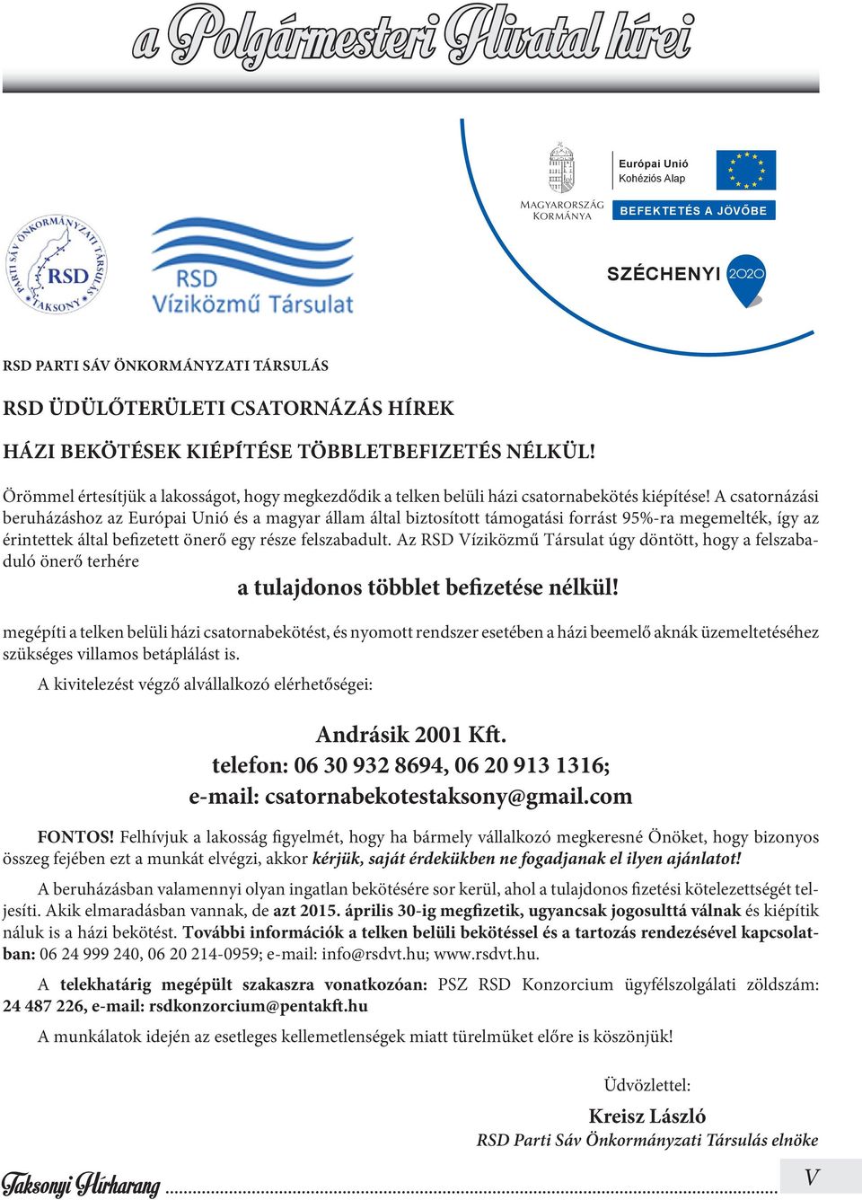A csatornázási beruházáshoz az Európai Unió és a magyar állam által biztosított támogatási forrást 95%-ra megemelték, így az érintettek által befizetett önerő egy része felszabadult.