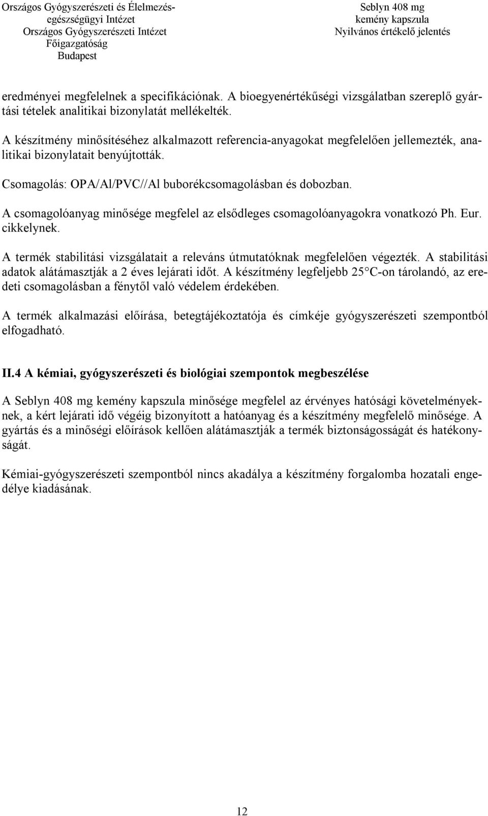 A csomagolóanyag minősége megfelel az elsődleges csomagolóanyagokra vonatkozó Ph. Eur. cikkelynek. A termék stabilitási vizsgálatait a releváns útmutatóknak megfelelően végezték.