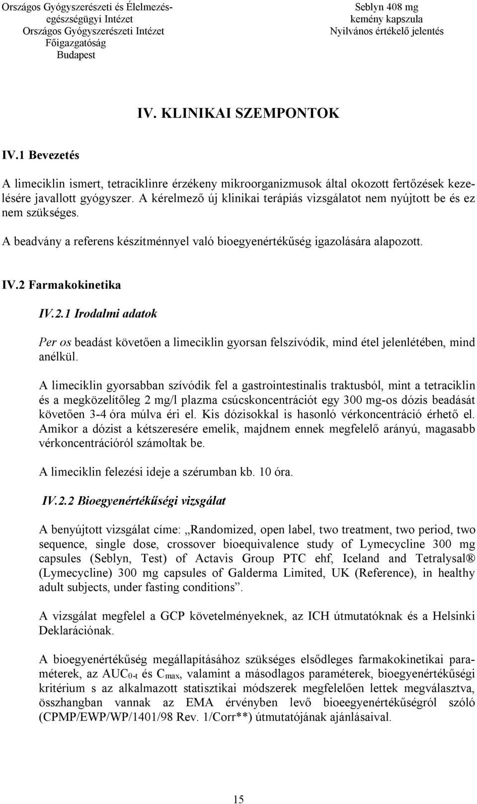 Farmakokinetika IV.2.1 Irodalmi adatok Per os beadást követően a limeciklin gyorsan felszívódik, mind étel jelenlétében, mind anélkül.