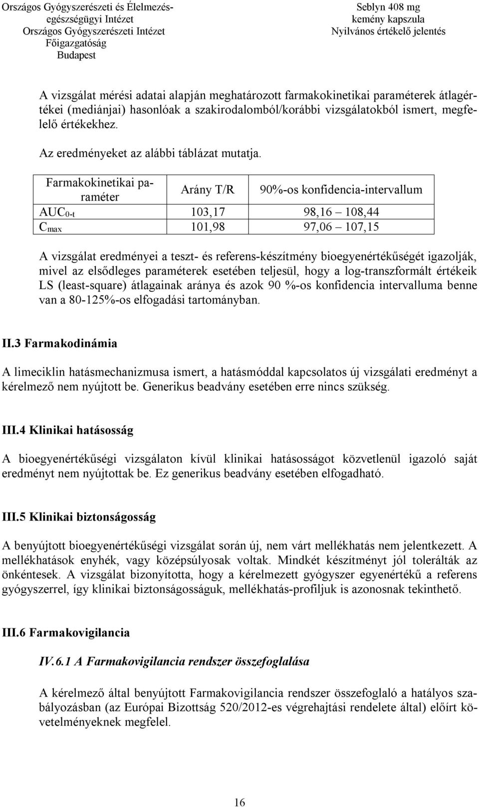 Farmakokinetikai paraméter Arány T/R 90%-os konfidencia-intervallum AUC0-t 103,17 98,16 108,44 Cmax 101,98 97,06 107,15 A vizsgálat eredményei a teszt- és referens-készítmény bioegyenértékűségét