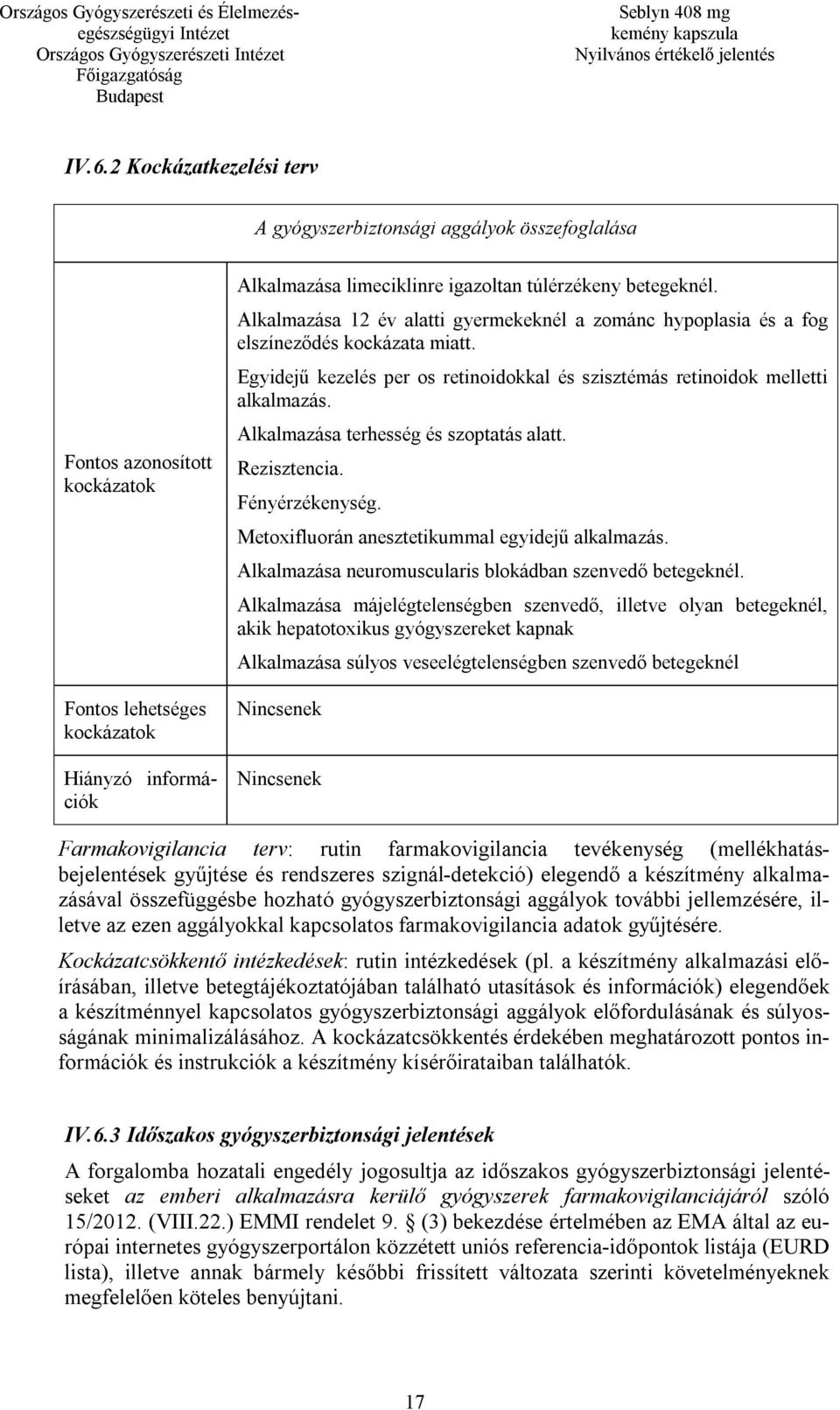 betegeknél. Alkalmazása 12 év alatti gyermekeknél a zománc hypoplasia és a fog elszíneződés kockázata miatt. Egyidejű kezelés per os retinoidokkal és szisztémás retinoidok melletti alkalmazás.