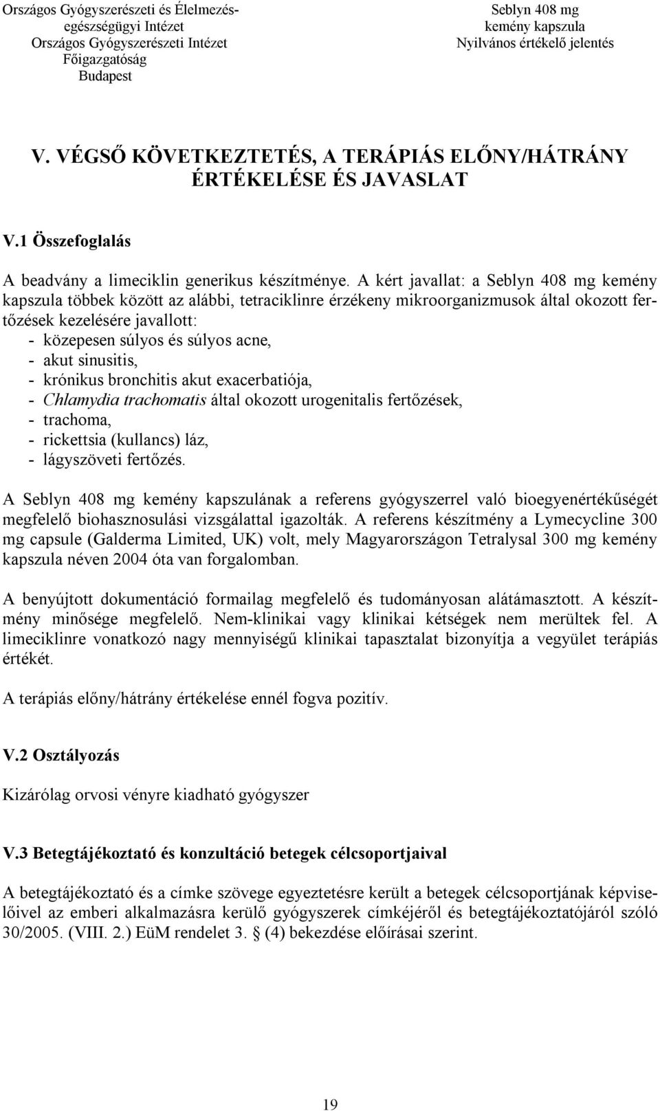 sinusitis, - krónikus bronchitis akut exacerbatiója, - Chlamydia trachomatis által okozott urogenitalis fertőzések, - trachoma, - rickettsia (kullancs) láz, - lágyszöveti fertőzés.