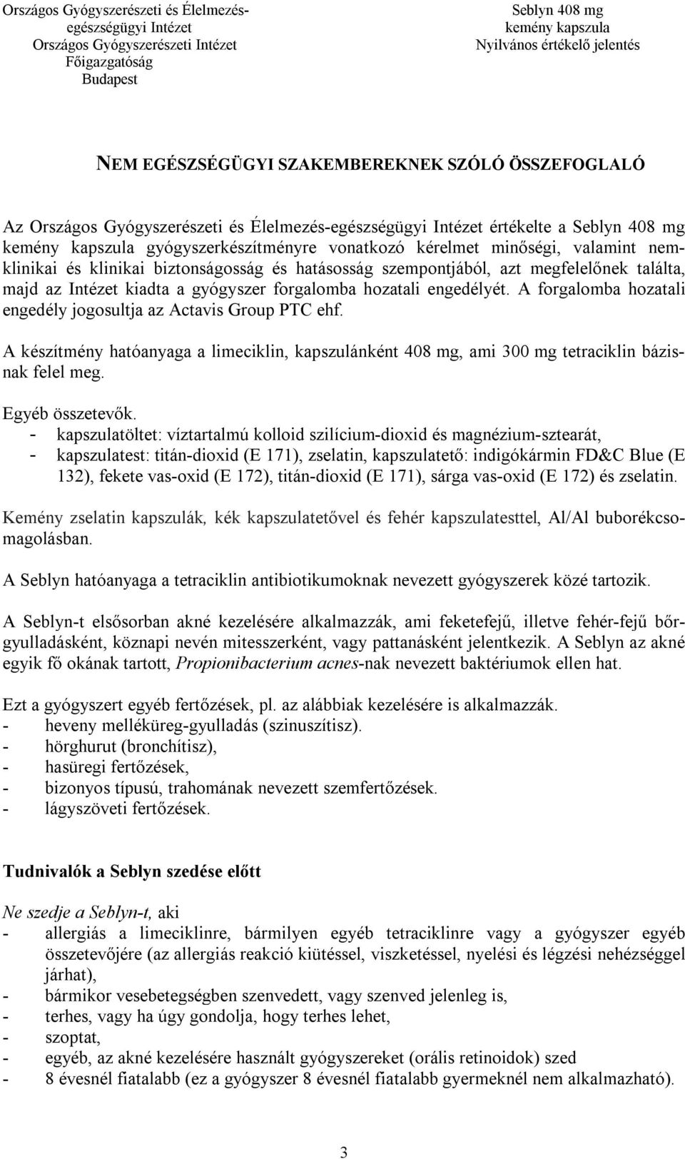 A forgalomba hozatali engedély jogosultja az Actavis Group PTC ehf. A készítmény hatóanyaga a limeciklin, kapszulánként 408 mg, ami 300 mg tetraciklin bázisnak felel meg. Egyéb összetevők.