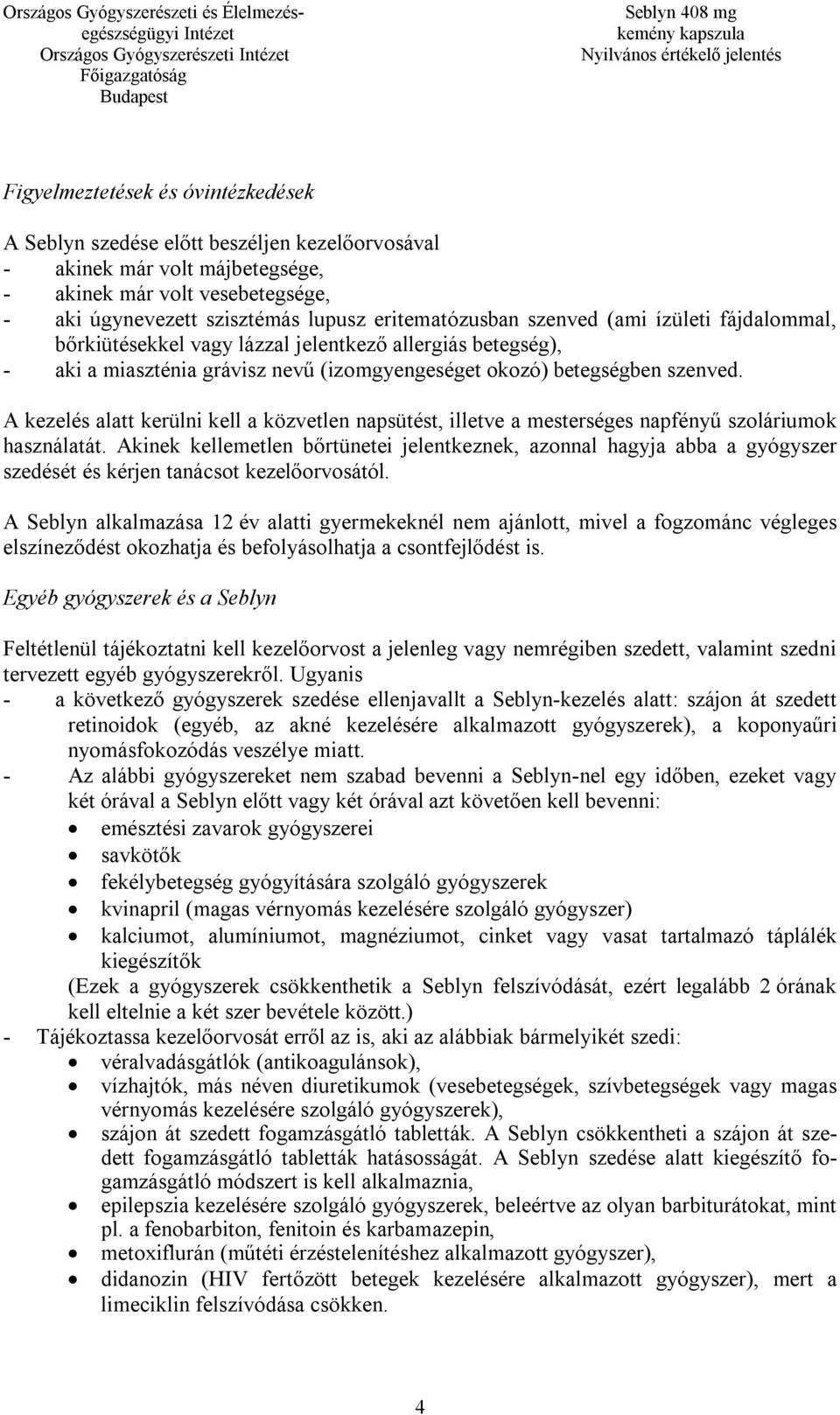 szenved. A kezelés alatt kerülni kell a közvetlen napsütést, illetve a mesterséges napfényű szoláriumok használatát.