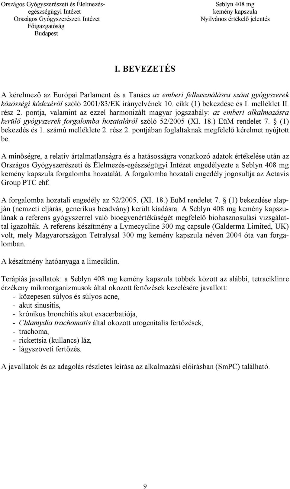 ) EüM rendelet 7. (1) bekezdés és 1. számú melléklete 2. rész 2. pontjában foglaltaknak megfelelő kérelmet nyújtott be.