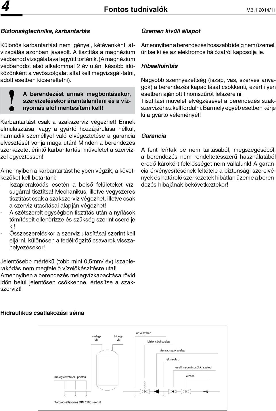 (A magnézium védőanódot első alkaloal 2 év után, később időközönként a vevőszolgálat által kell megvizsgál-tatni, adott esetben kicseréltetni).