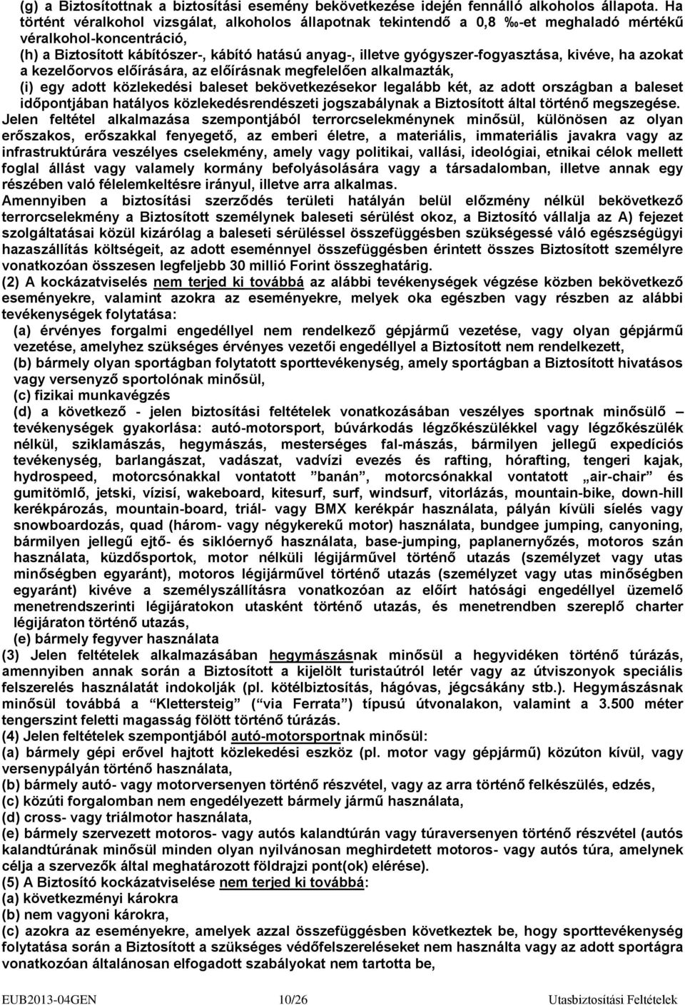 gyógyszer-fogyasztása, kivéve, ha azokat a kezelőorvos előírására, az előírásnak megfelelően alkalmazták, (i) egy adott közlekedési baleset bekövetkezésekor legalább két, az adott országban a baleset