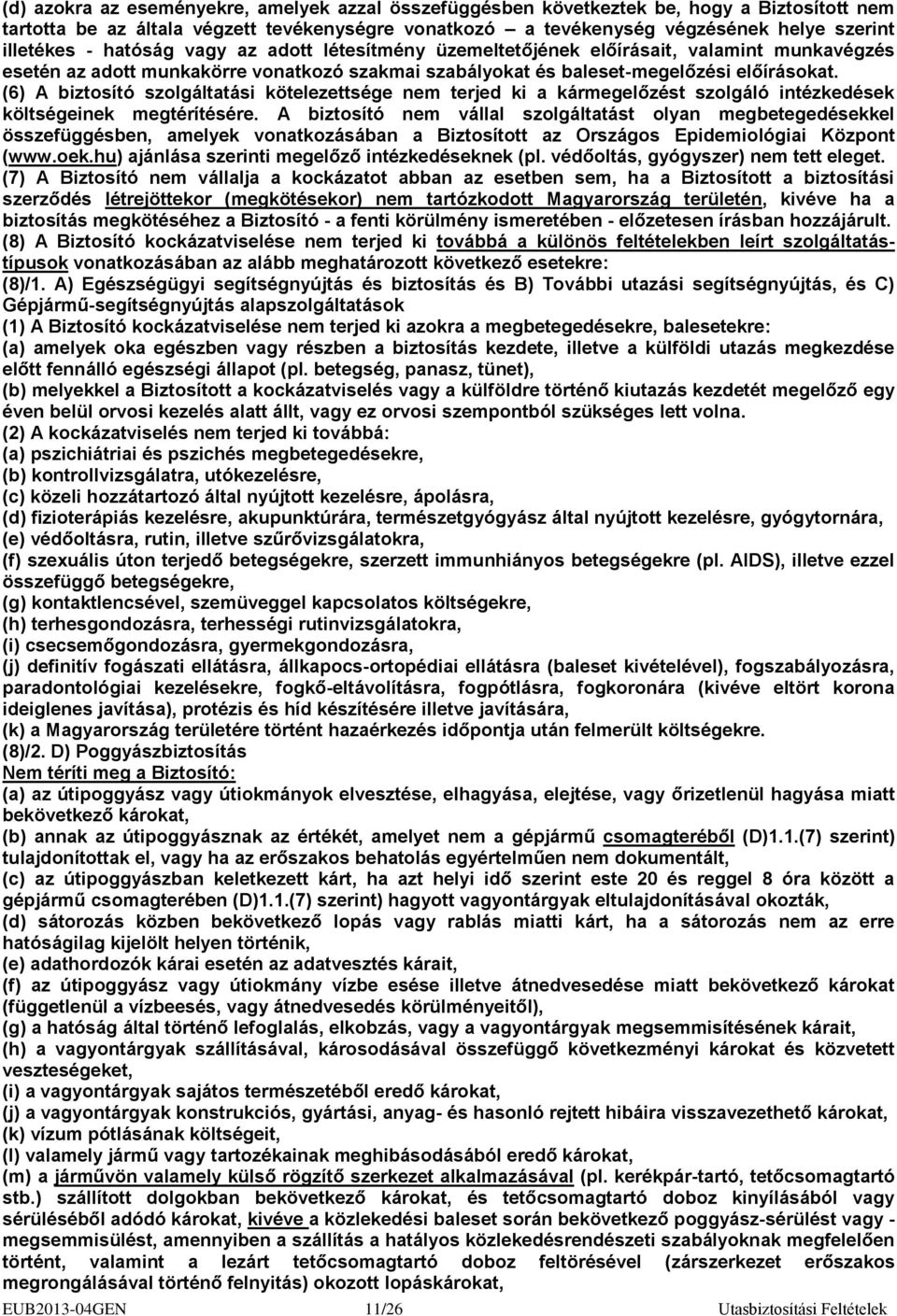 (6) A biztosító szolgáltatási kötelezettsége nem terjed ki a kármegelőzést szolgáló intézkedések költségeinek megtérítésére.