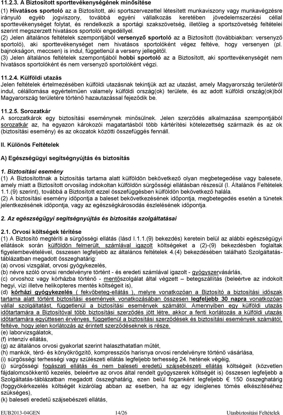 vállalkozás keretében jövedelemszerzési céllal sporttevékenységet folytat, és rendelkezik a sportági szakszövetség, illetőleg a sportszövetség feltételei szerint megszerzett hivatásos sportolói