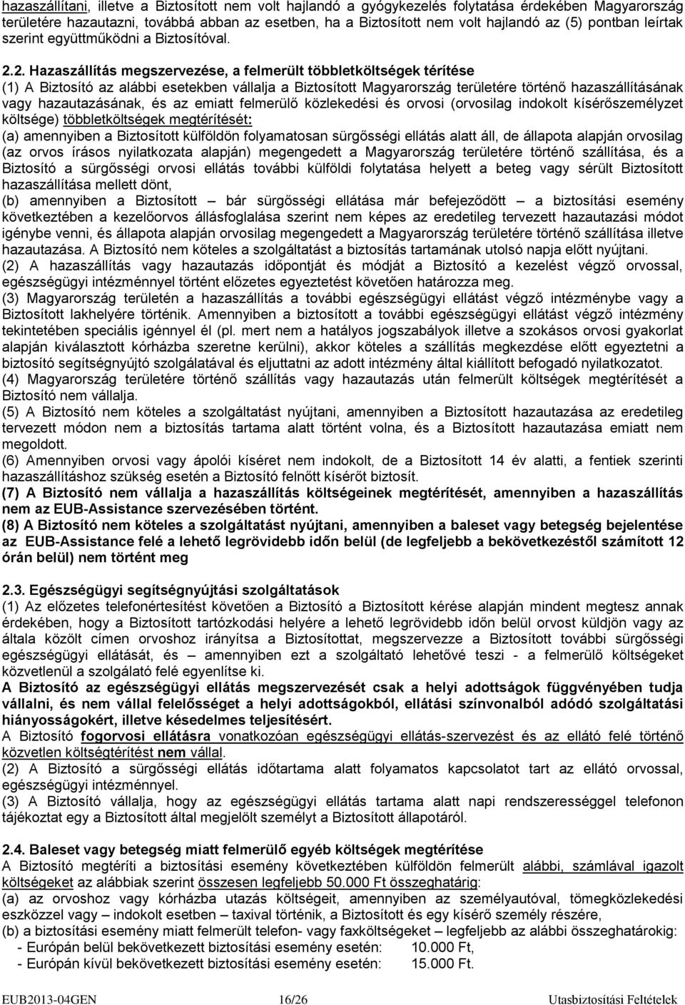 2. Hazaszállítás megszervezése, a felmerült többletköltségek térítése (1) A Biztosító az alábbi esetekben vállalja a Biztosított Magyarország területére történő hazaszállításának vagy hazautazásának,