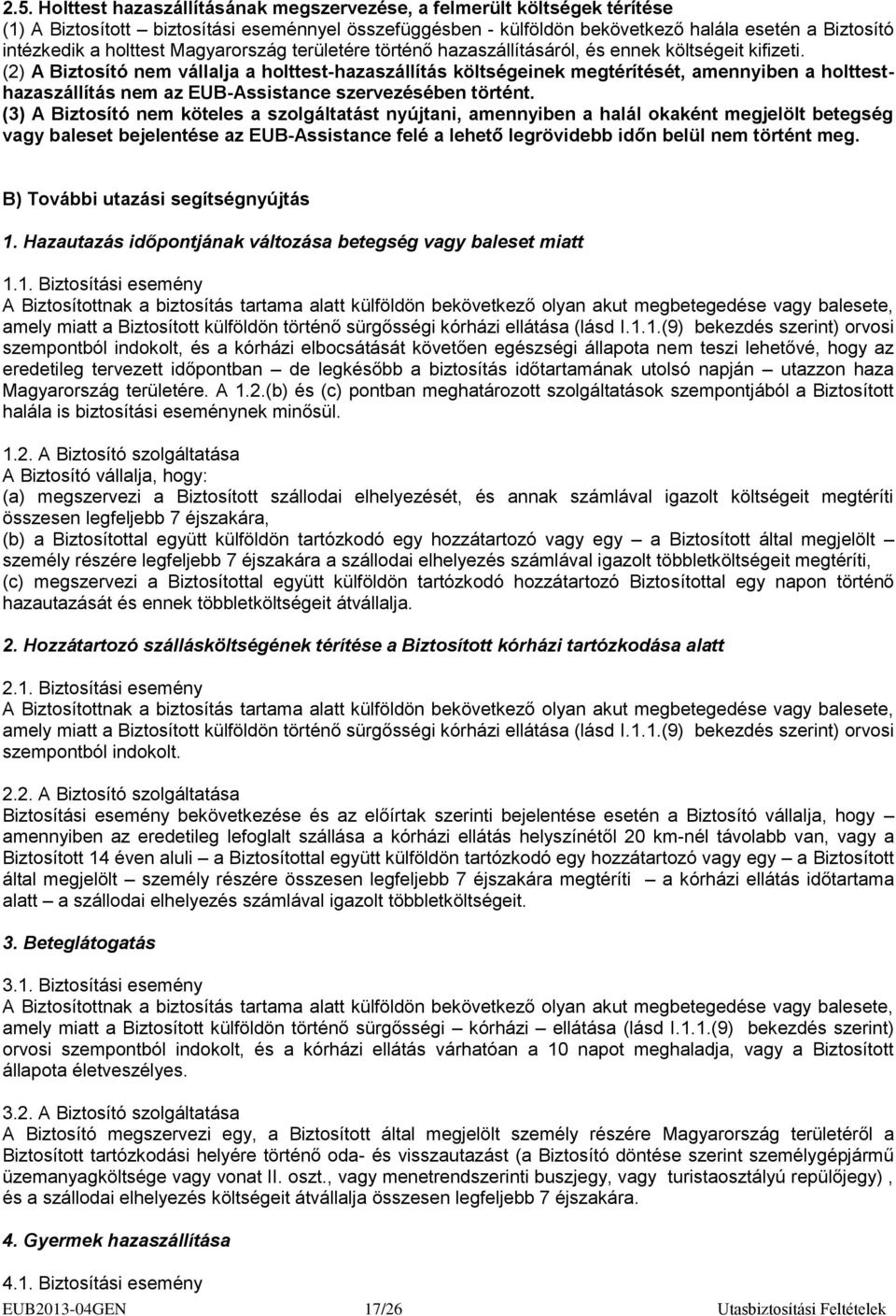 (2) A Biztosító nem vállalja a holttest-hazaszállítás költségeinek megtérítését, amennyiben a holttesthazaszállítás nem az EUB-Assistance szervezésében történt.
