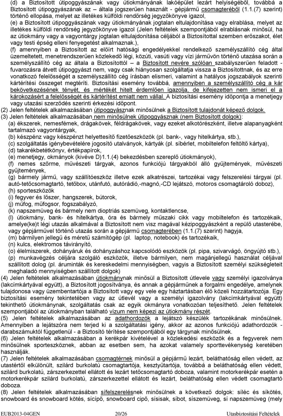 illetékes külföldi rendőrség jegyzőkönyve igazol (Jelen feltételek szempontjából elrablásnak minősül, ha az útiokmány vagy a vagyontárgy jogtalan eltulajdonítása céljából a Biztosítottal szemben
