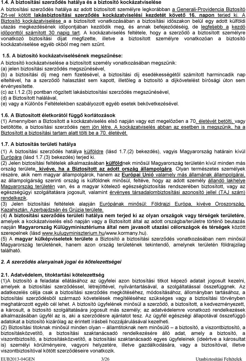 A Biztosító kockázatviselése a a biztosított vonatkozásában a biztosítási időszakon belül egy adott külföldi utazás megkezdésének időpontjában kezdődik meg, és annak befejeződéséig, de legfeljebb a