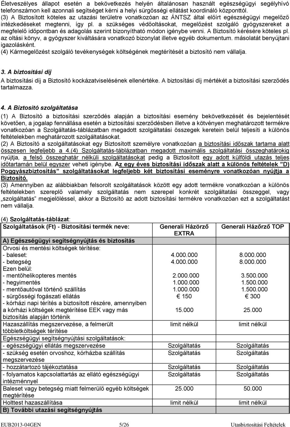 a szükséges védőoltásokat, megelőzést szolgáló gyógyszereket a megfelelő időpontban és adagolás szerint bizonyítható módon igénybe venni. A Biztosító kérésére köteles pl.