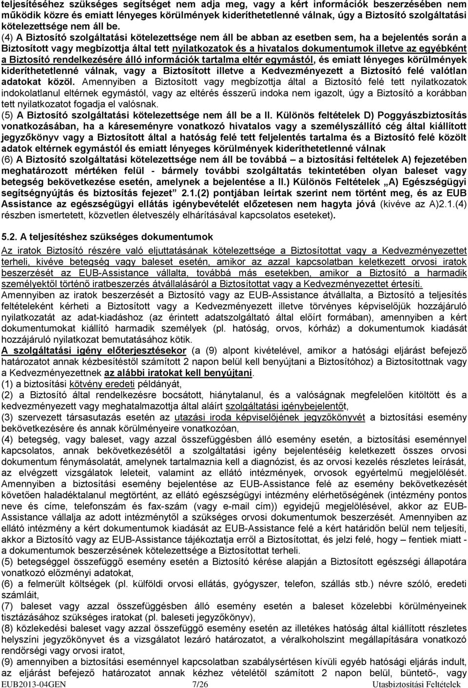 (4) A Biztosító szolgáltatási kötelezettsége nem áll be abban az esetben sem, ha a bejelentés során a Biztosított vagy megbízottja által tett nyilatkozatok és a hivatalos dokumentumok illetve az