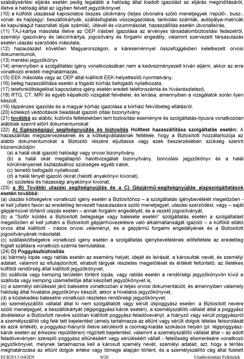 autópálya-matricák és kapu/alagút használati díjak számlái), útlevél és vízummásolat, hazaszállítás esetén útvonalleírás, (11) TAJ-kártya másolata illetve az OEP írásbeli igazolása az érvényes