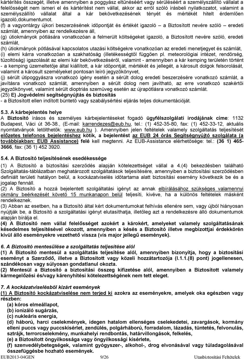 (f) a vagyontárgy újkori beszerzésének időpontját és értékét igazoló a Biztosított nevére szóló eredeti számlát, amennyiben az rendelkezésre áll, (g) útiokmányok pótlására vonatkozóan a felmerült