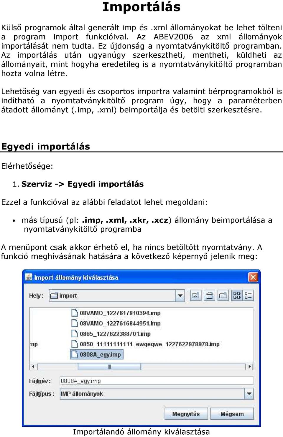 Lehetőség van egyedi és csoportos importra valamint bérprogramokból is indítható a nyomtatványkitöltő program úgy, hogy a paraméterben átadott állományt (.imp,.