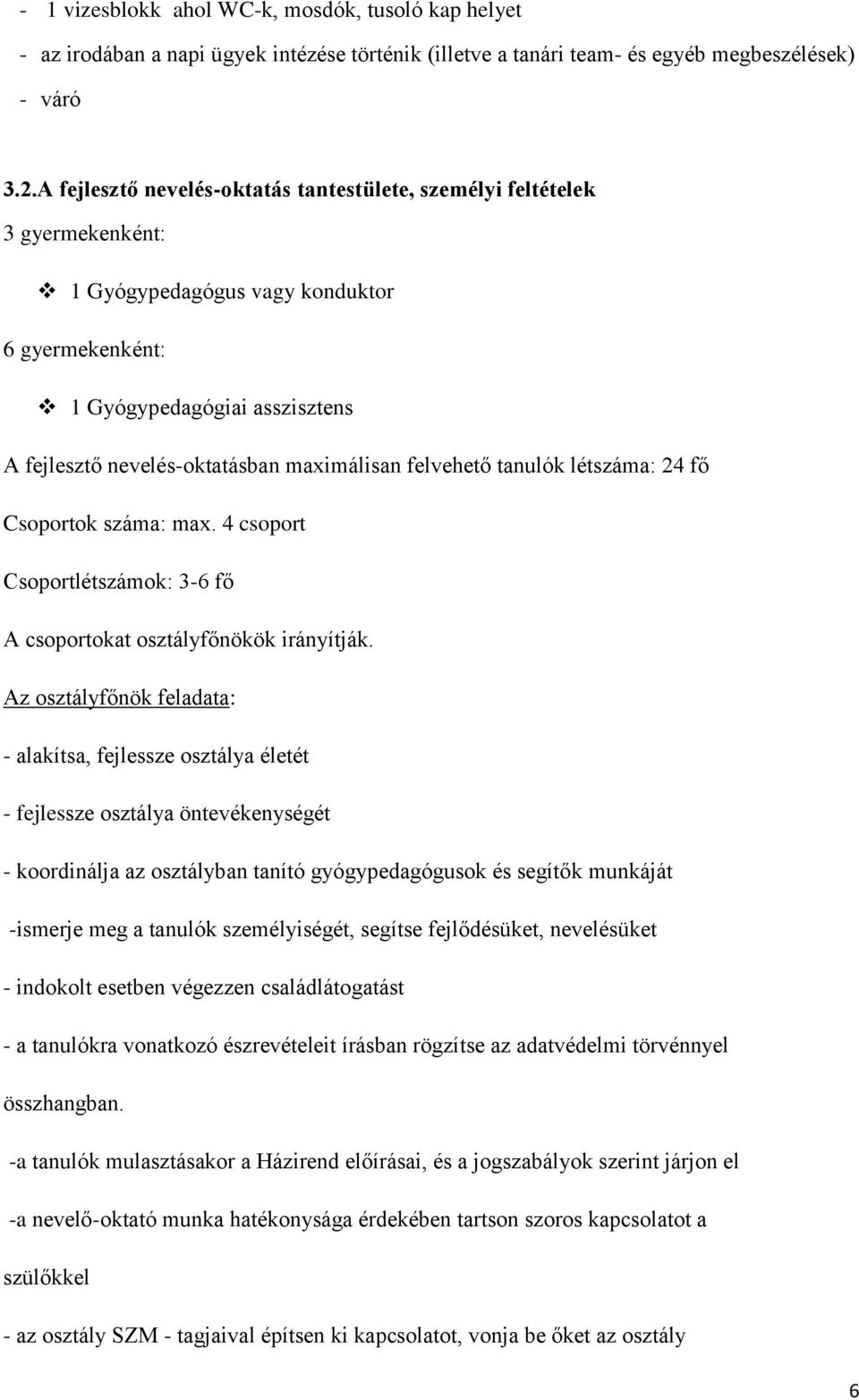 maximálisan felvehető tanulók létszáma: 24 fő Csoportok száma: max. 4 csoport Csoportlétszámok: 3-6 fő A csoportokat osztályfőnökök irányítják.