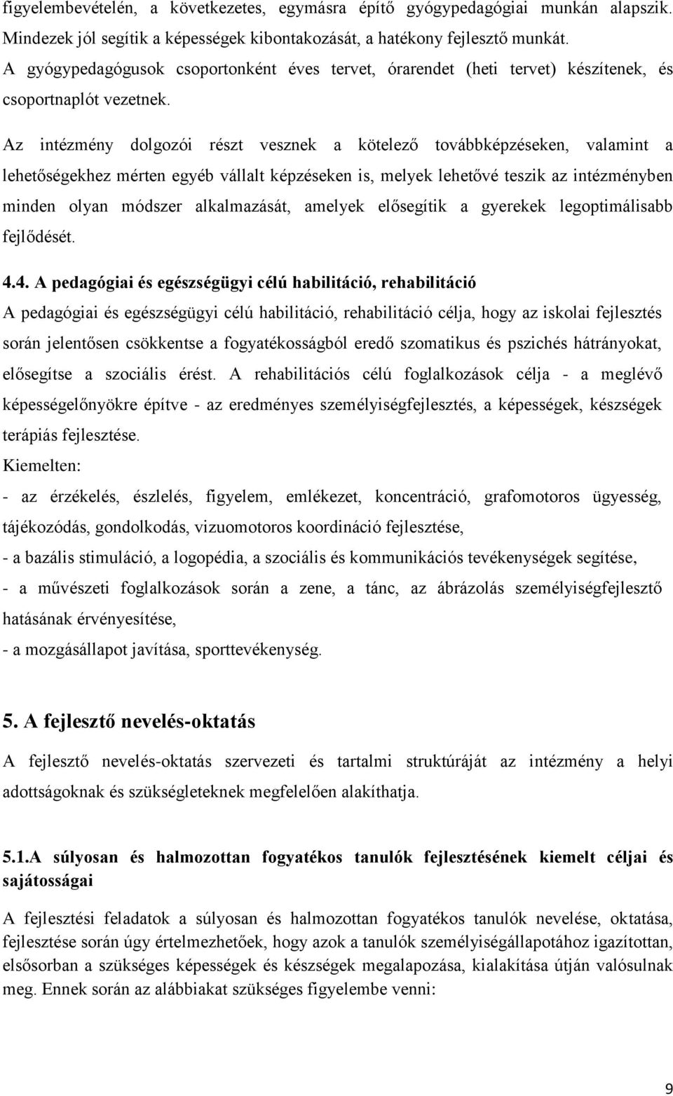 Az intézmény dolgozói részt vesznek a kötelező továbbképzéseken, valamint a lehetőségekhez mérten egyéb vállalt képzéseken is, melyek lehetővé teszik az intézményben minden olyan módszer