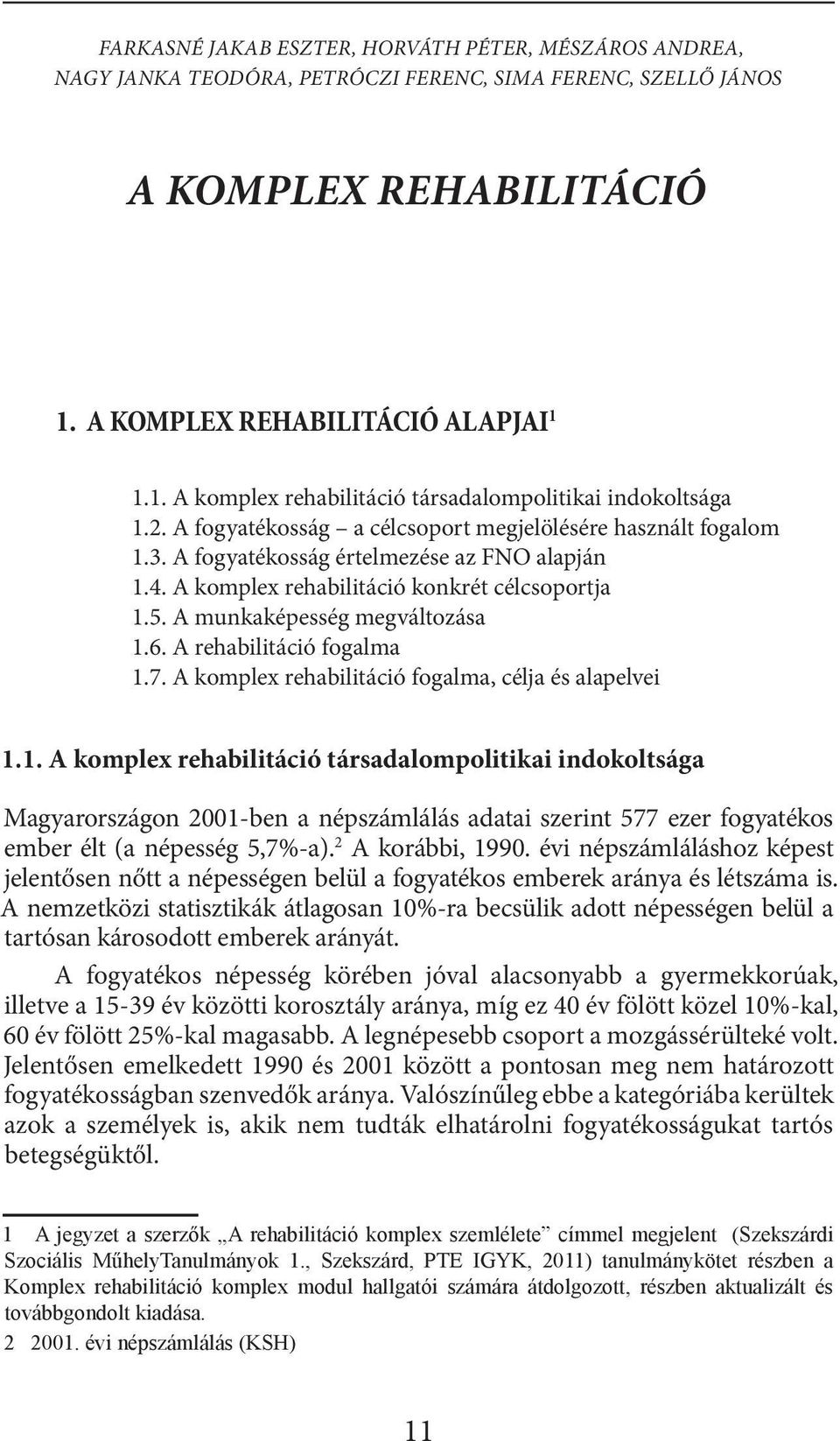 A fogyatékosság értelmezése az FNO alapján 1.4. A komplex rehabilitáció konkrét célcsoportja 1.5. A munkaképesség megváltozása 1.6. A rehabilitáció fogalma 1.7.